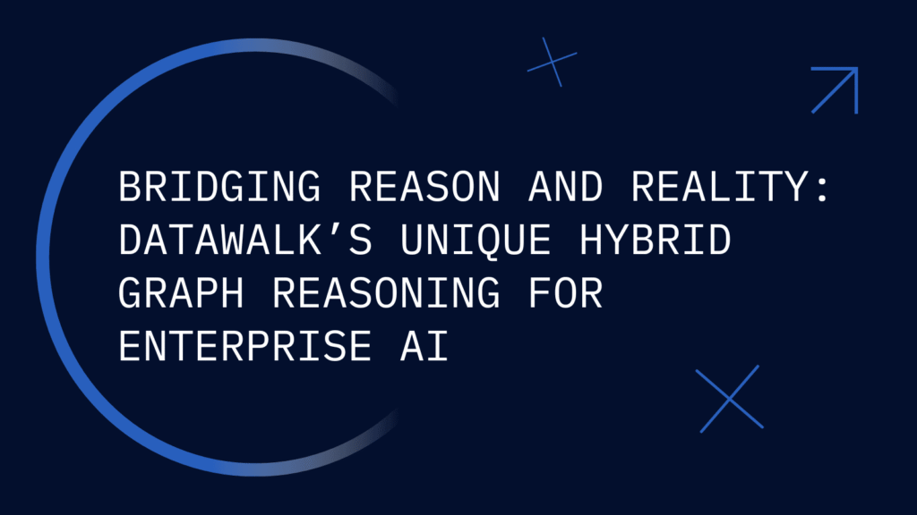 Bridging Reason and Reality: DataWalk’s Unique Hybrid Graph Reasoning for Enterprise AI