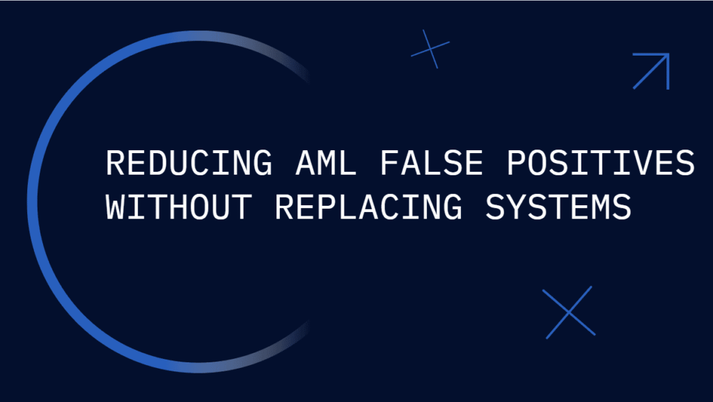 Reducing AML False Positives Without Replacing Systems