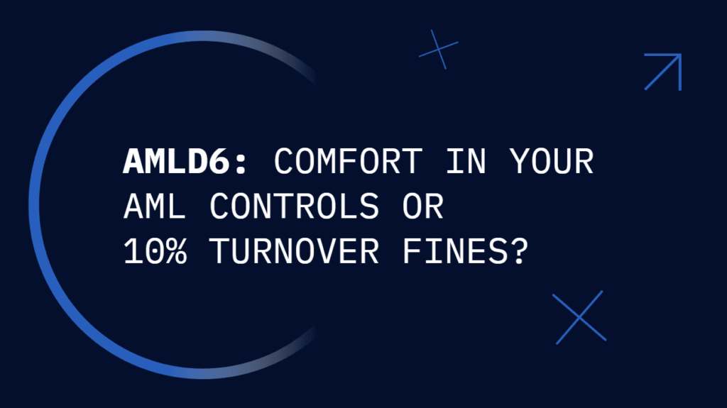AMLD6: Comfort in Your AML Controls or 10% Turnover Fines?