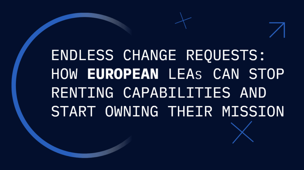 Endless Change Requests: How European LEAs Can Stop Renting Capabilities and Start Owning Their Mission