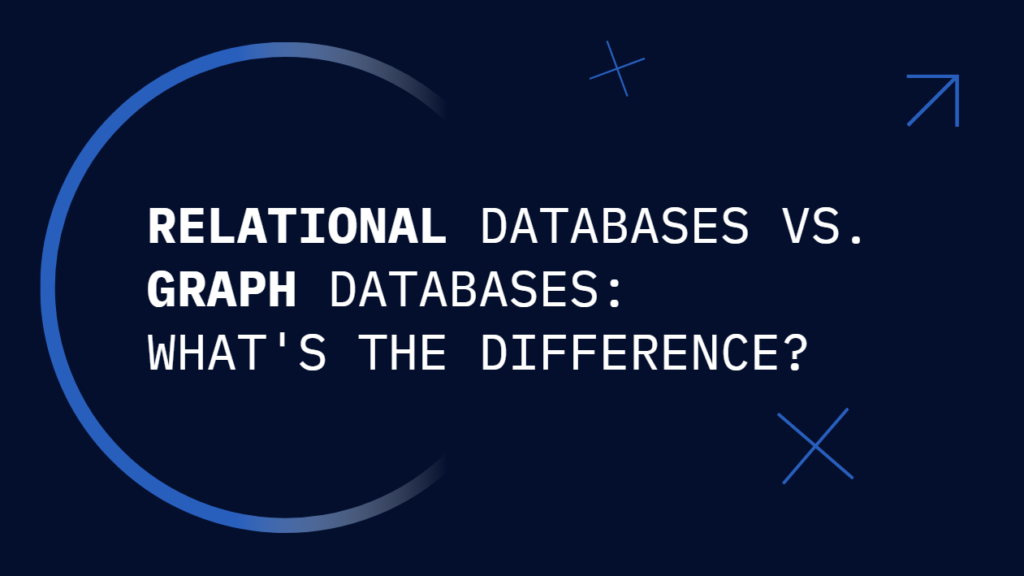 Relational Databases vs. Graph Databases: What’s the Difference?